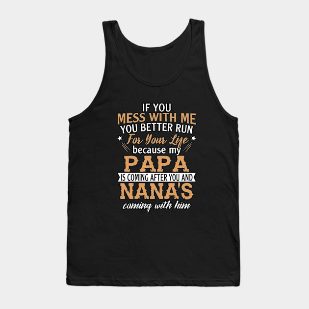 If You Mess With Me You Better Run For Your Life Because My Papa Is Coming After You And Nanas Coming With Him Papa Daughter Tank Top by erbedingsanchez